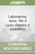Laboratorio terra. Per il Liceo classico e scientifico libro