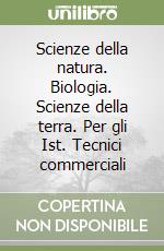 Scienze della natura. Biologia. Scienze della terra. Per gli Ist. Tecnici commerciali