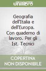 Geografia dell'Italia e dell'Europa. Con quaderno di lavoro. Per gli Ist. Tecnici libro