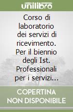 Corso di laboratorio dei servizi di ricevimento. Per il biennio degli Ist. Professionali per i servizi alberghieri e ristorazione libro