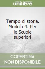 Tempo di storia. Modulo 4. Per le Scuole superiori libro