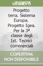 Progetto terra. Sistema Europa. Progetto Igea. Per la 3ª classe degli Ist. Tecnici commerciali libro