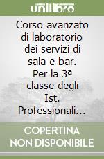 Corso avanzato di laboratorio dei servizi di sala e bar. Per la 3ª classe degli Ist. Professionali per i servizi alberghieri e ristorazione libro