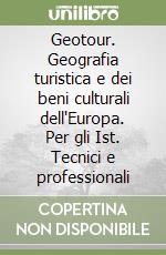 Geotour. Geografia turistica e dei beni culturali dell'Europa. Per gli Ist. Tecnici e professionali libro