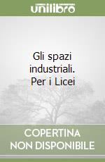 Gli spazi industriali. Per i Licei libro