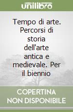 Tempo di arte. Percorsi di storia dell'arte antica e medievale. Per il biennio libro