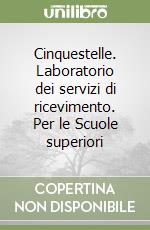 Cinquestelle. Laboratorio dei servizi di ricevimento. Per le Scuole superiori libro