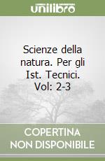 Scienze della natura. Per gli Ist. Tecnici. Vol: 2-3 libro