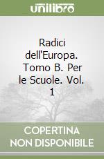 Radici dell'Europa. Tomo B. Per le Scuole. Vol. 1 libro