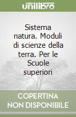 Sistema natura. Moduli di scienze della terra. Per le Scuole superiori libro