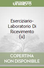 Eserciziario- Laboratorio Di Ricevimento (u) libro