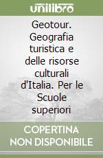 Geotour. Geografia turistica e delle risorse culturali d'Italia. Per le Scuole superiori libro