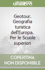 Geotour. Geografia turistica dell'Europa. Per le Scuole superiori libro