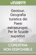 Geotour. Geografia turistica dei Paesi extraeuropei. Per le Scuole superiori libro