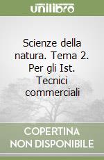 Scienze della natura. Tema 2. Per gli Ist. Tecnici commerciali libro