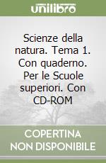 Scienze della natura. Tema 1. Con quaderno. Per le Scuole superiori. Con CD-ROM