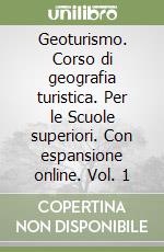 Geoturismo. Corso di geografia turistica. Per le Scuole superiori. Con espansione online. Vol. 1 libro