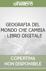 GEOGRAFIA DEL MONDO CHE CAMBIA - LIBRO DIGITALE libro