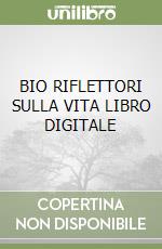BIO RIFLETTORI SULLA VITA LIBRO DIGITALE libro