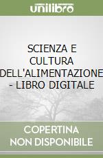 SCIENZA E CULTURA DELL'ALIMENTAZIONE - LIBRO DIGITALE libro