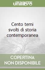 Cento temi svolti di storia contemporanea libro