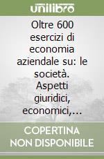 Oltre 600 esercizi di economia aziendale su: le società. Aspetti giuridici, economici, contabili e fiscali. Il mercato mobiliare... Con 3 floppy disk libro