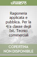 Ragioneria applicata e pubblica. Per la 4/a classe degli Ist. Tecnici commerciali libro