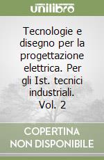 Tecnologie e disegno per la progettazione elettrica. Per gli Ist. tecnici industriali. Vol. 2 libro