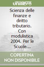 Scienza delle finanze e diritto tributario. Con modulistica 2004. Per le Scuole superiori libro