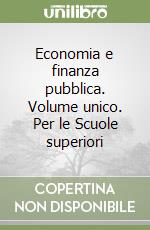 Economia e finanza pubblica. Volume unico. Per le Scuole superiori libro