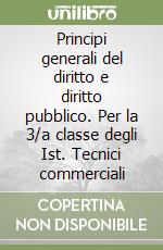 Principi generali del diritto e diritto pubblico. Per la 3/a classe degli Ist. Tecnici commerciali libro