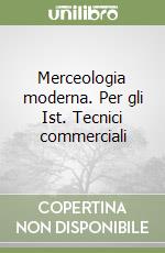 Merceologia moderna. Per gli Ist. Tecnici commerciali libro