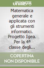 Matematica generale e applicata con gli strumenti informatici. Progetto Igea. Per la 4ª classe degli Ist. Tecnici commerciali libro