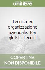 Tecnica ed organizzazione aziendale. Per gli Ist. Tecnici libro