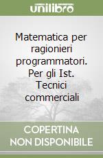 Matematica per ragionieri programmatori. Per gli Ist. Tecnici commerciali