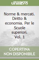 Norme & mercati. Diritto & economia. Per le Scuole superiori. Vol. 1 libro