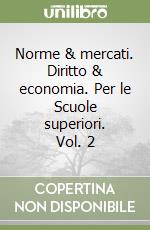 Norme & mercati. Diritto & economia. Per le Scuole superiori. Vol. 2 libro