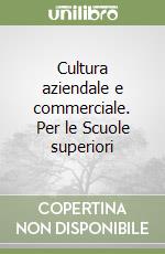 Cultura aziendale e commerciale. Per le Scuole superiori libro