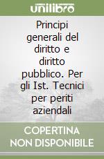 Principi generali del diritto e diritto pubblico. Per gli Ist. Tecnici per periti aziendali libro