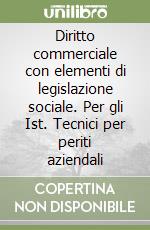 Diritto commerciale con elementi di legislazione sociale. Per gli Ist. Tecnici per periti aziendali libro