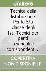 Tecnica della distribuzione. Per la 5/a classe degli Ist. Tecnici per periti aziendali e corrispondenti in lingue estere libro