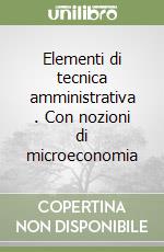 Elementi di tecnica amministrativa (1). Con nozioni di microeconomia