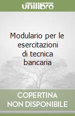 Modulario per le esercitazioni di tecnica bancaria libro