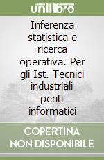 Inferenza statistica e ricerca operativa. Per gli Ist. Tecnici industriali periti informatici libro