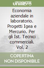 Economia aziendale in laboratorio. Progetti Igea e Mercurio. Per gli Ist. Tecnici commerciali. Vol. 2 libro