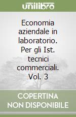 Economia aziendale in laboratorio. Per gli Ist. tecnici commerciali. Vol. 3