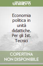 Economia politica in unità didattiche. Per gli Ist. Tecnici libro
