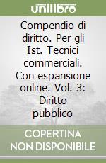 Compendio di diritto. Per gli Ist. Tecnici commerciali. Con espansione online. Vol. 3: Diritto pubblico libro