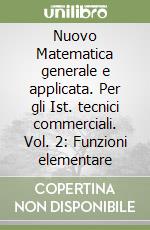 Nuovo Matematica generale e applicata. Per gli Ist. tecnici commerciali. Vol. 2: Funzioni elementare libro