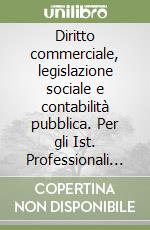 Diritto commerciale, legislazione sociale e contabilità pubblica. Per gli Ist. Professionali commerciali libro